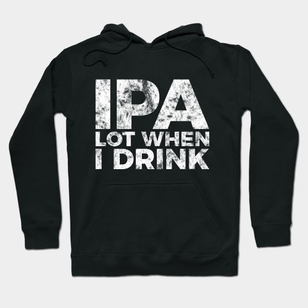 IPA a lot when I drink funny craft beer tee shirt Hoodie by RedYolk